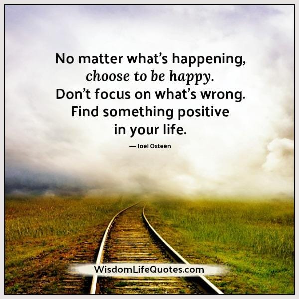No matter what's happening, choose to be happy