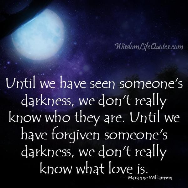 Always forgive someone's darkness