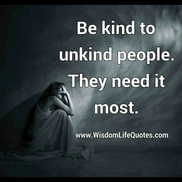 Be kind to unkind people