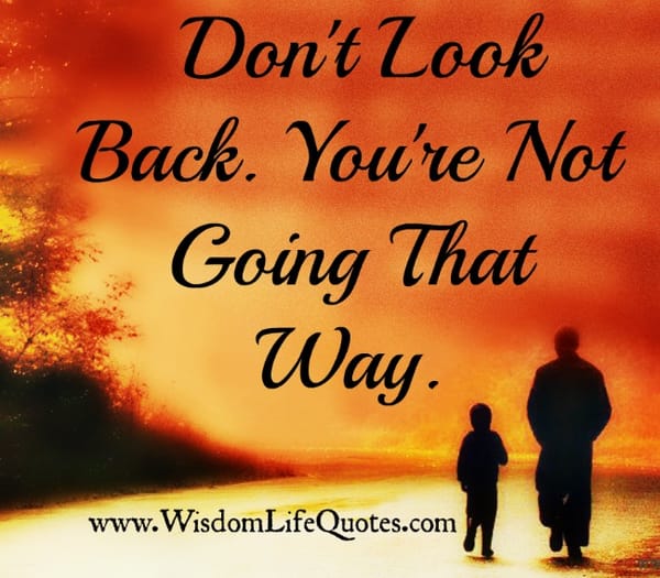 Don't look back. You're not going that way