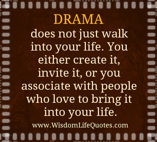 Drama does not just walk into your life