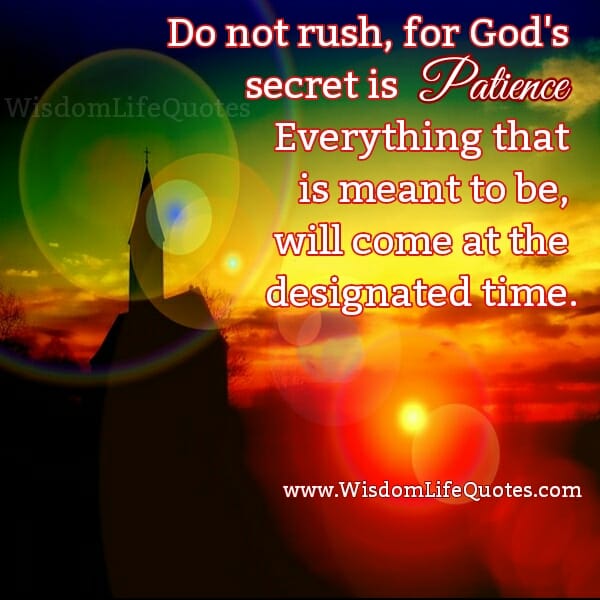 Everything that is meant to be will come at the designated time
