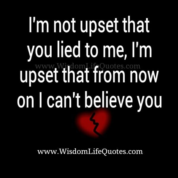 I'm upset that I can't believe you
