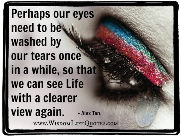 Our eyes need to be washed by our tears