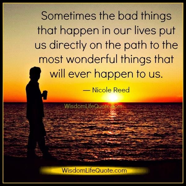 Sometimes the bad things that happen in our lives