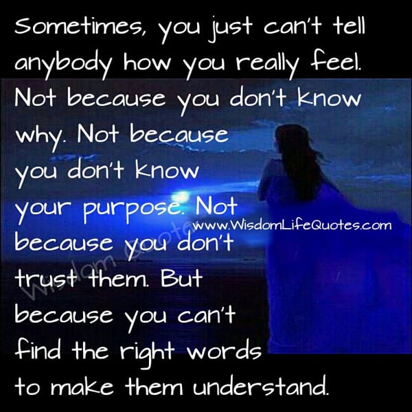 Sometimes you can't tell anybody how you feel