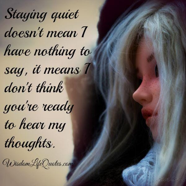 Staying quiet doesn't mean you have nothing to say