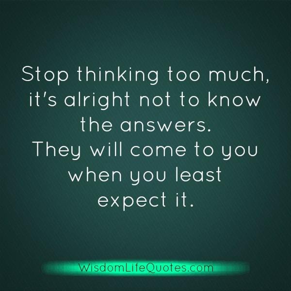 It's alright not to know the answers in life