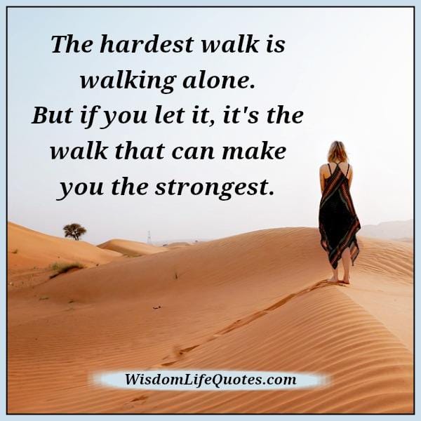 The hardest walk is walking alone