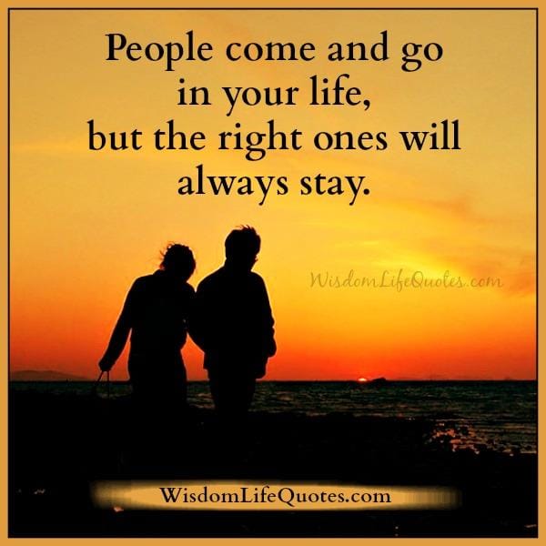The right ones will always stay in your life