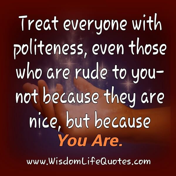 You don't have to be rude. Always keep your class about you