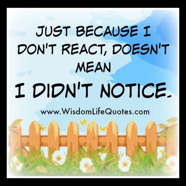 When I don't react to what you said
