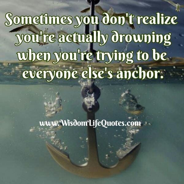 When you are trying to be everyone else's anchor