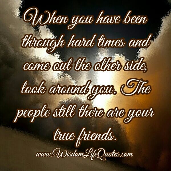 When you have been through hard times & come out the other side