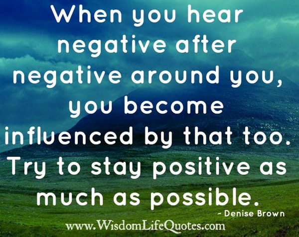 When you hear negative after negative around you