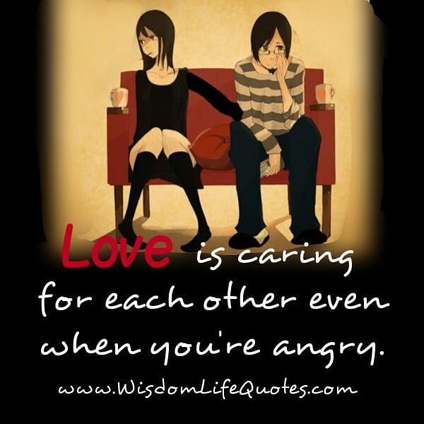 Love is caring for each other even when you're angry