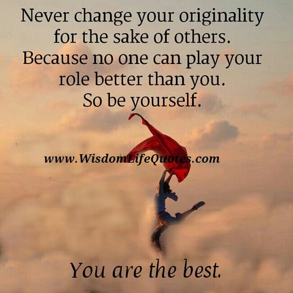 Never change your originality