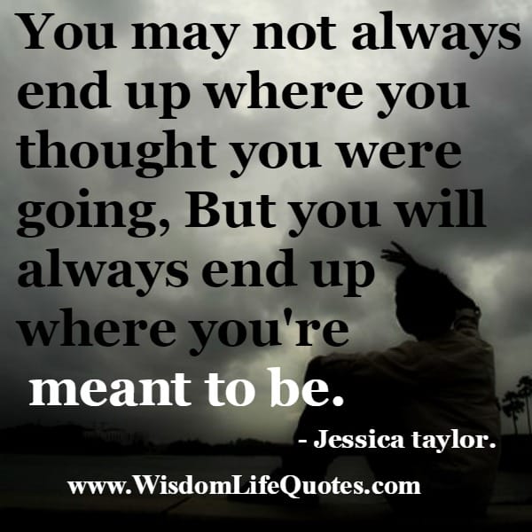 You may not always end up where you thought you were going