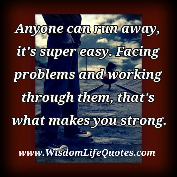 Anyone can run away from problems & issues in life