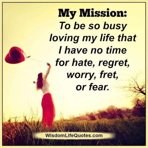 Don't hate, regret, worry, fret or fear in life