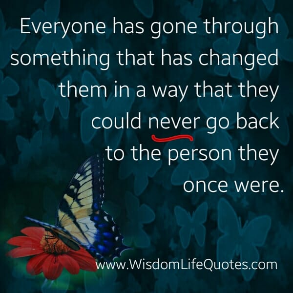 Everyone has gone through something that has changed them