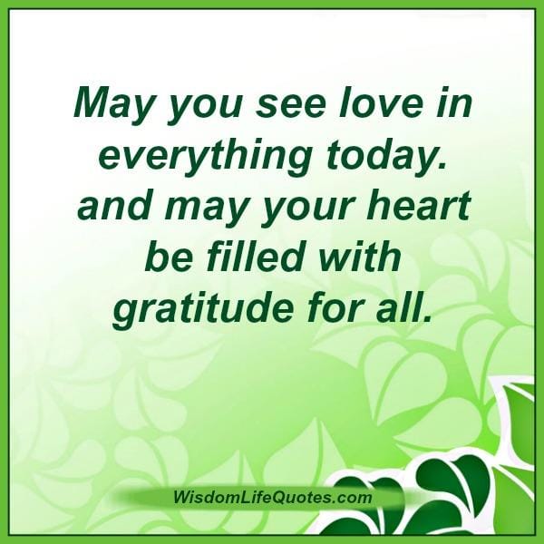 May you see love in everything today