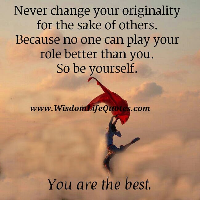 Never change your originality