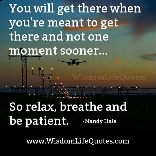 You will get there when you are meant to get there