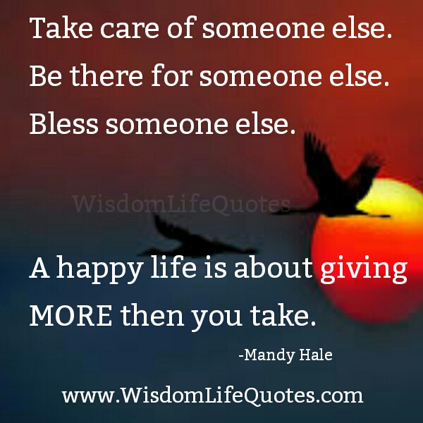 A Happy life is about Giving more then you Take