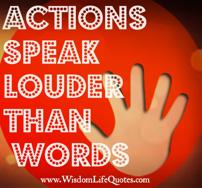 Actions speak louder than words