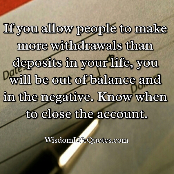 Allowing people to make more withdrawals than deposits in your life