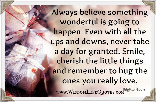 Always believe something wonderful is going to happen