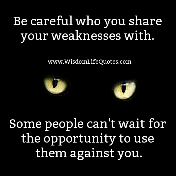 Be careful who you share your weakness with