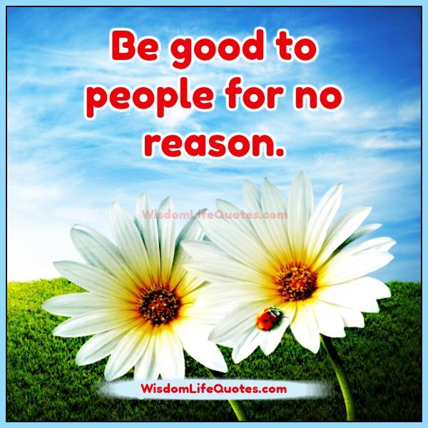 Be good to people for no reason