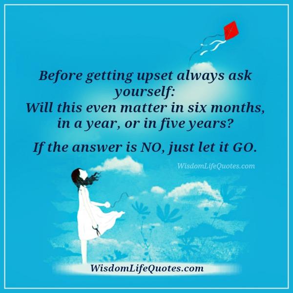 Before getting upset always ask yourself