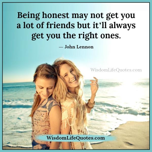 Being honest will always get you the right friends