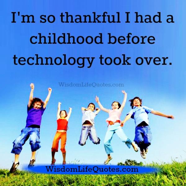 Did you had a childhood before technology took over?