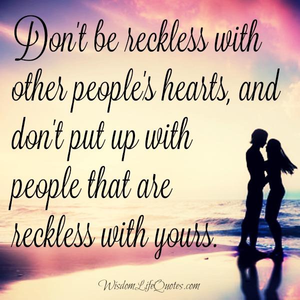 Don’t be reckless with other people’s hearts