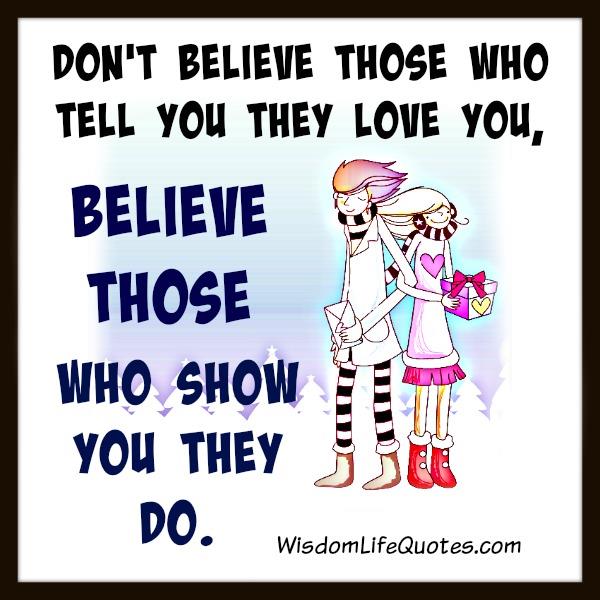 Don'T Believe Those Who Tell You They Love You | Wisdom Life Quotes