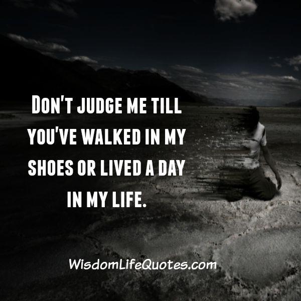 Don't judge anyone till you have walked in their shoes