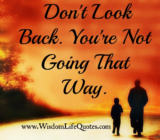 Don't look back. You're not going that way
