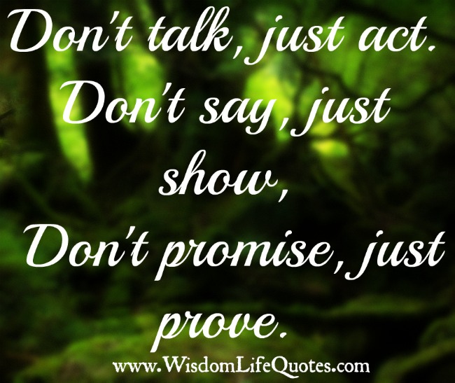 Don’t say, just show. Don’t promise, just prove