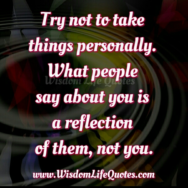 Don’t take personally what people say about you