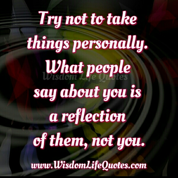 Don’t take personally what people say about you