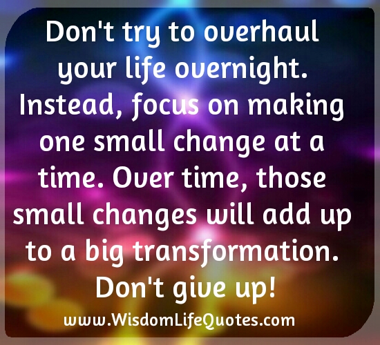 Don’t try to overhaul your life overnight