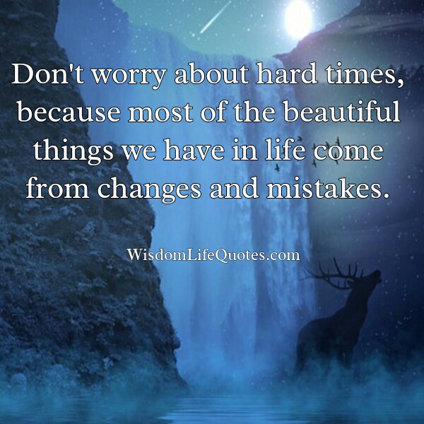 Don’t worry about hard times in life