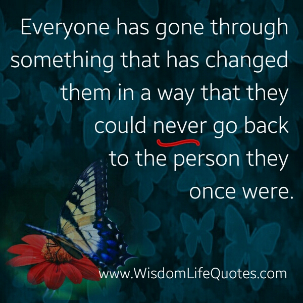 Everyone has gone through something that has changed them