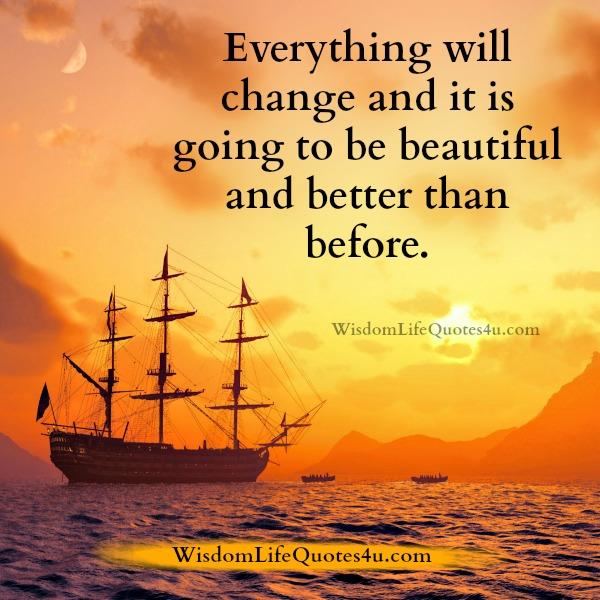 Everything will change & it’s going to be beautiful