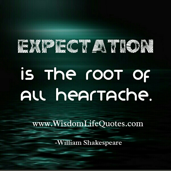 Expectation is the root of all heartache