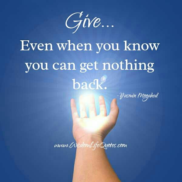 Give even when you know you can get nothing back